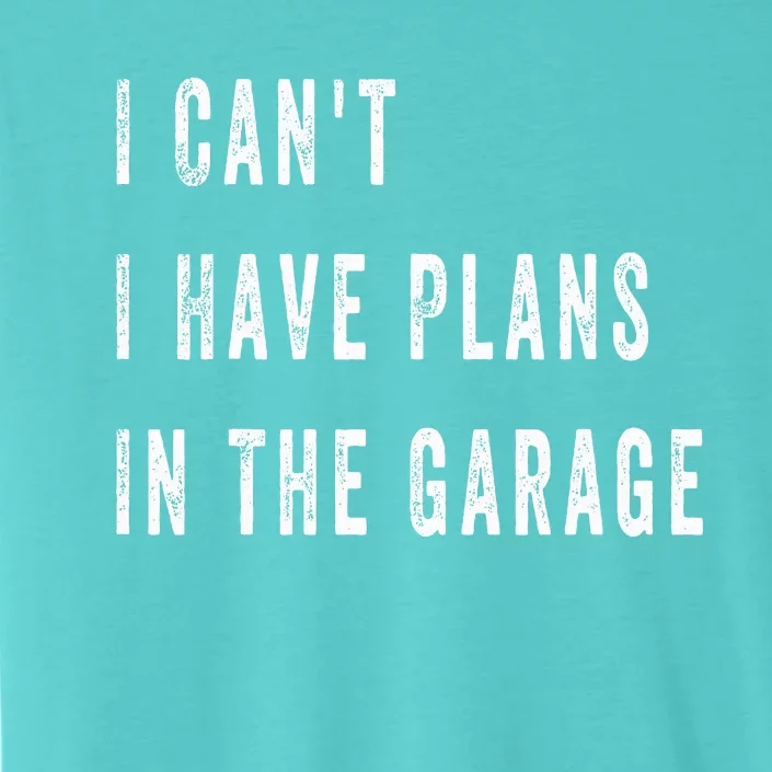 I Can t I Have Plans In The Garage ChromaSoft Performance T-Shirt