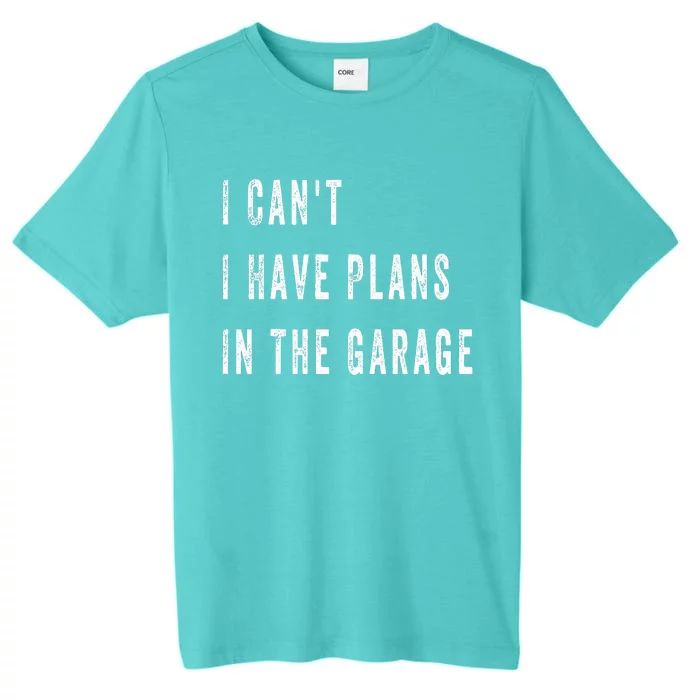 I Can t I Have Plans In The Garage ChromaSoft Performance T-Shirt