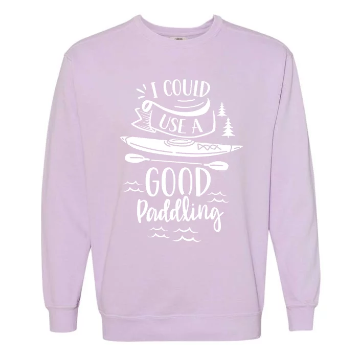 I Could Use A Good Paddling Hobby Kayakist Kayaking Kayak Gift Garment-Dyed Sweatshirt