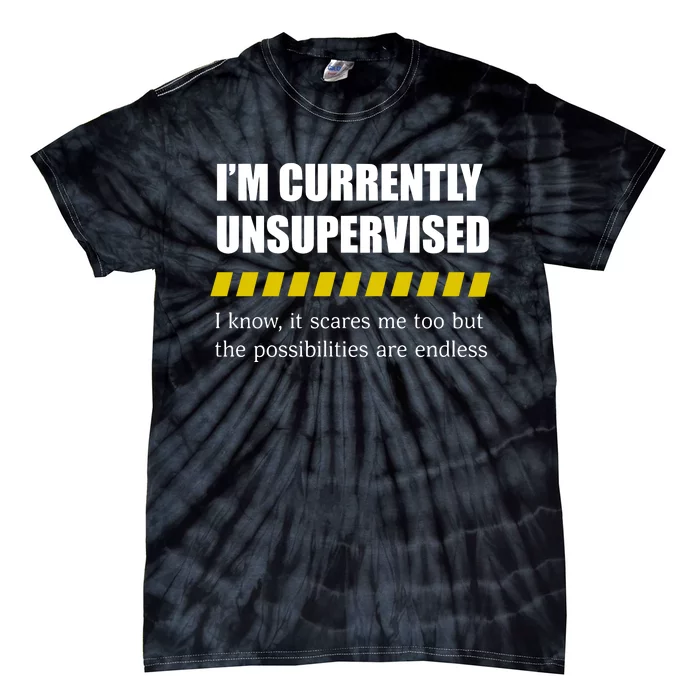 IM Currently Unsupervised I Know It Scares Me Too But The Possibilities Are End Tie-Dye T-Shirt