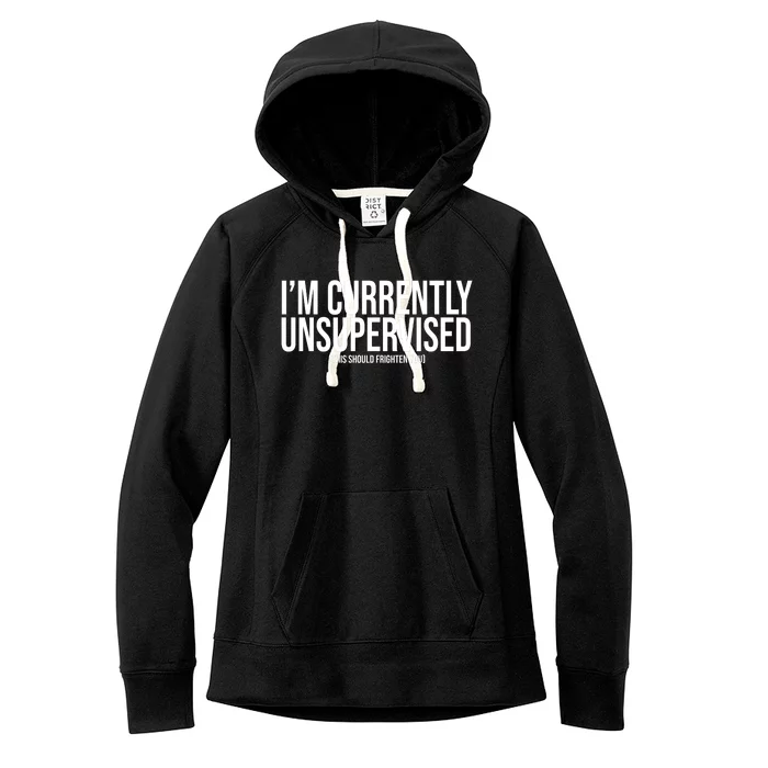 Im Currently Unsupervised This Should Frighten You Funny Women's Fleece Hoodie