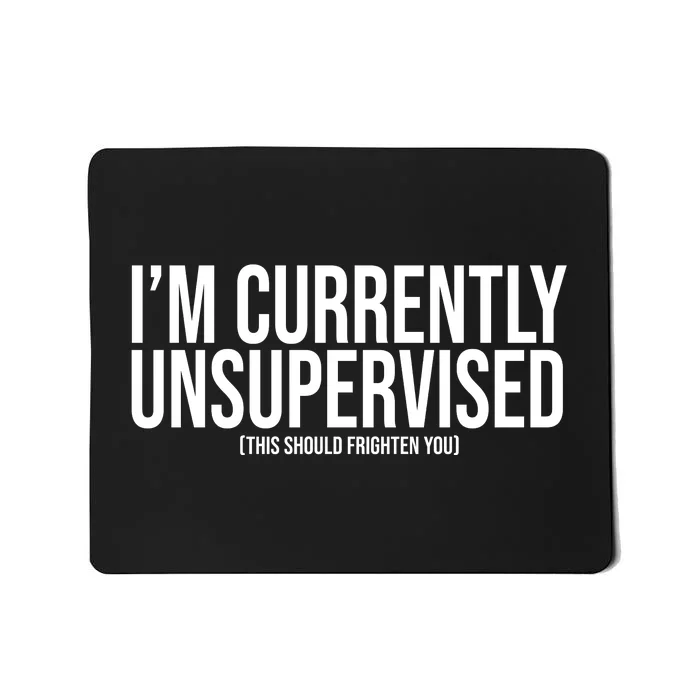 Im Currently Unsupervised This Should Frighten You Funny Mousepad