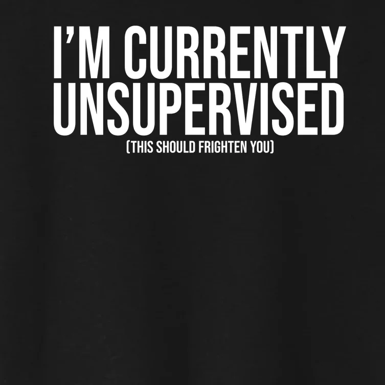 Im Currently Unsupervised This Should Frighten You Funny Women's Crop Top Tee