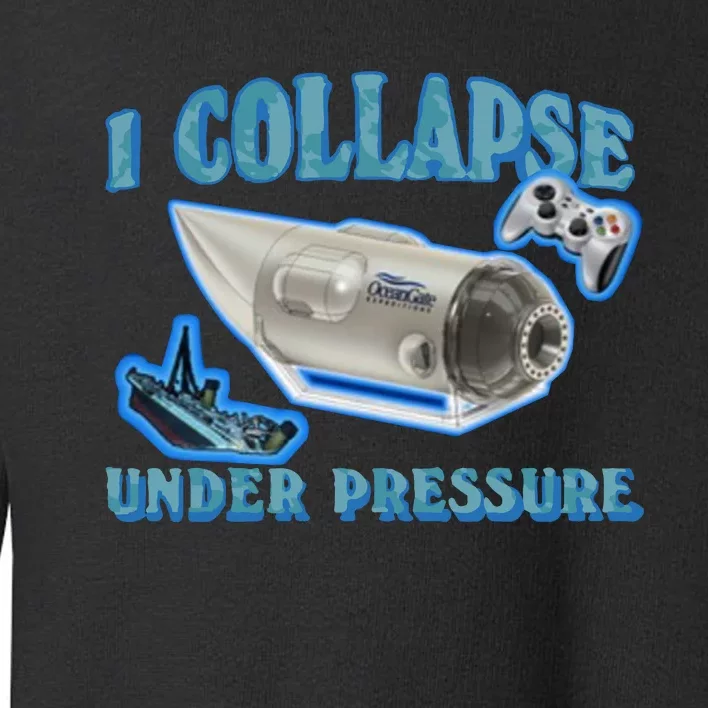 I Collapse Under Pressure Oceangate Toddler Sweatshirt