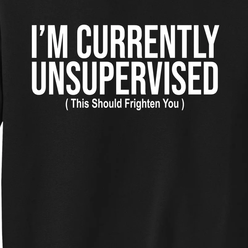 Im Currently Unsupervised This Should Frighten You Funny Tall Sweatshirt