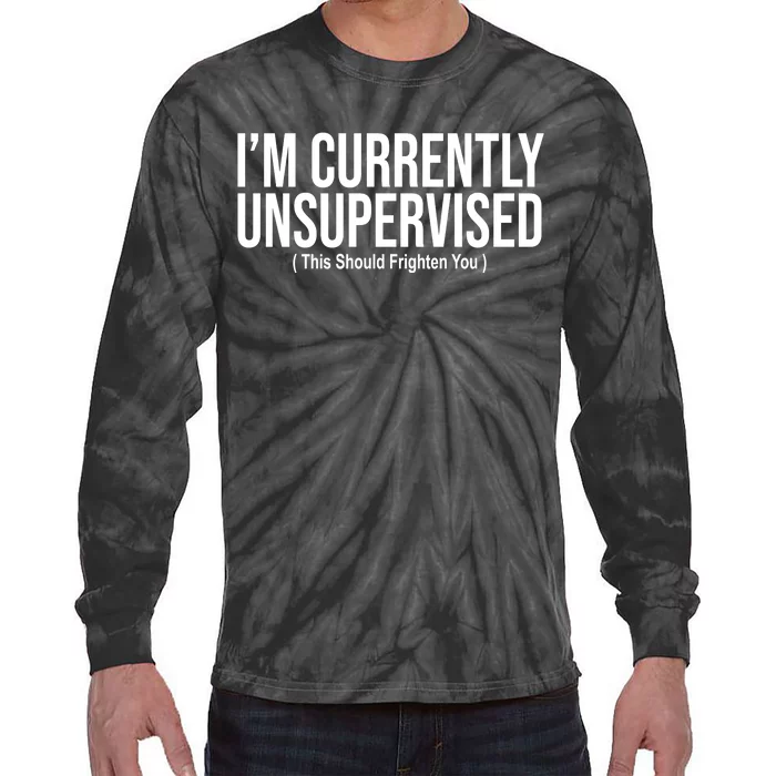 Im Currently Unsupervised This Should Frighten You Funny Tie-Dye Long Sleeve Shirt