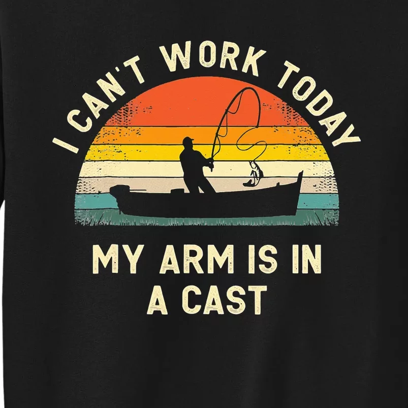 I Can't Work Today My Arm Is in Cast Fisherman Funny Fishing Sweatshirt