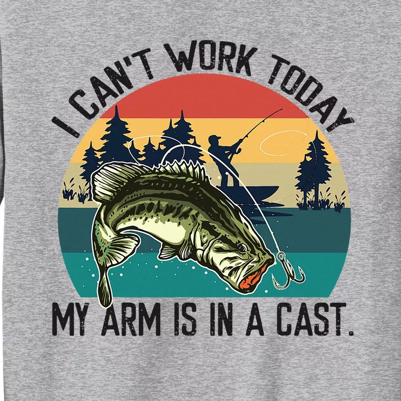 I CanT Work Today My Arm Is In A Cast Tall Sweatshirt