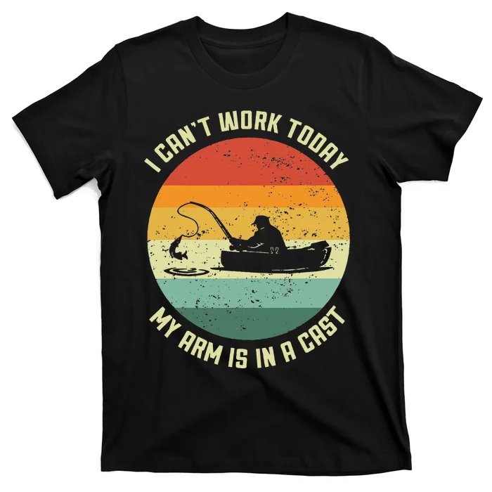 I Cant Work Today My Arm Is In A Cast Fishing Fathers Day T-Shirt