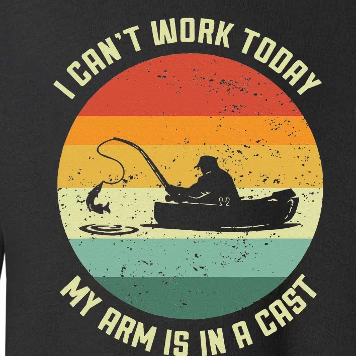 I Cant Work Today My Arm Is In A Cast Fishing Fathers Day Toddler Sweatshirt