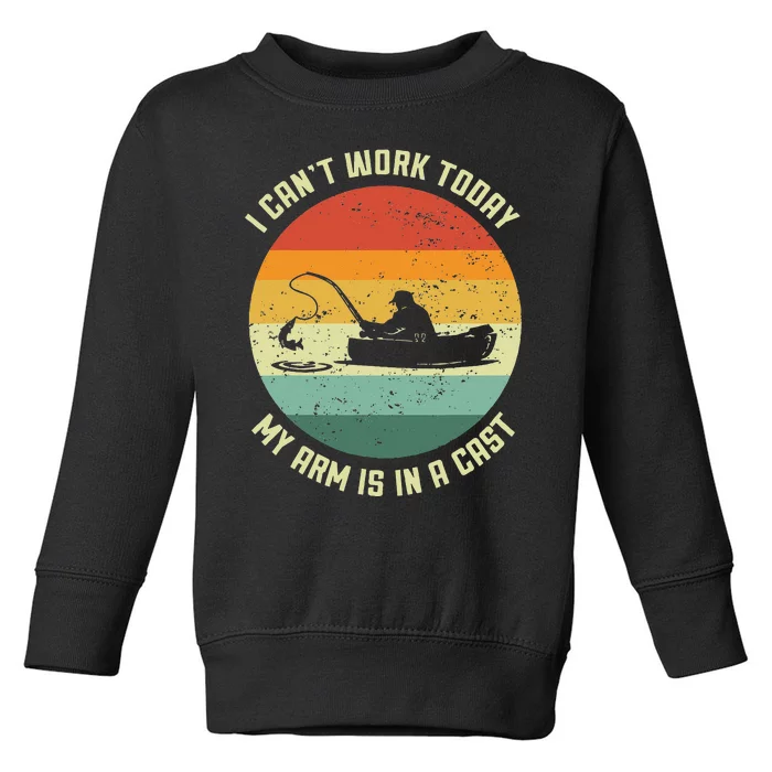 I Cant Work Today My Arm Is In A Cast Fishing Fathers Day Toddler Sweatshirt