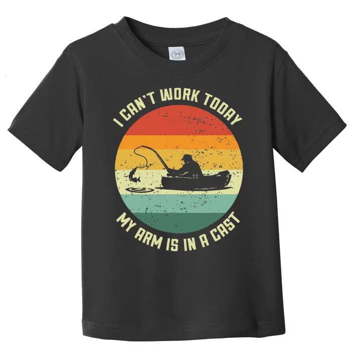 I Cant Work Today My Arm Is In A Cast Fishing Fathers Day Toddler T-Shirt