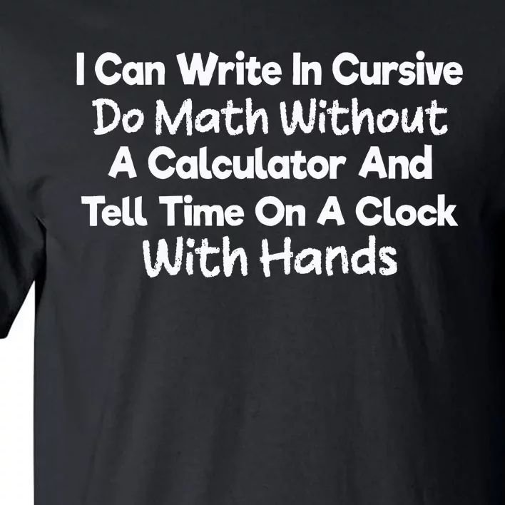 I Can Write In Cursive Do Math Without A Calculator Fun Say Tall T-Shirt