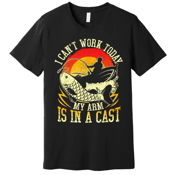 I Cant Work Today My Arm Is In A Cast Fishing Fathers Day Premium T-Shirt