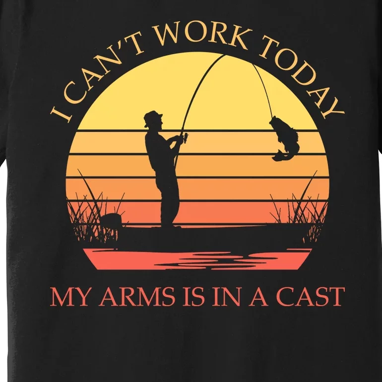 I Can't Work Today My Arms Is In A Cast Funny Fishing Premium T-Shirt