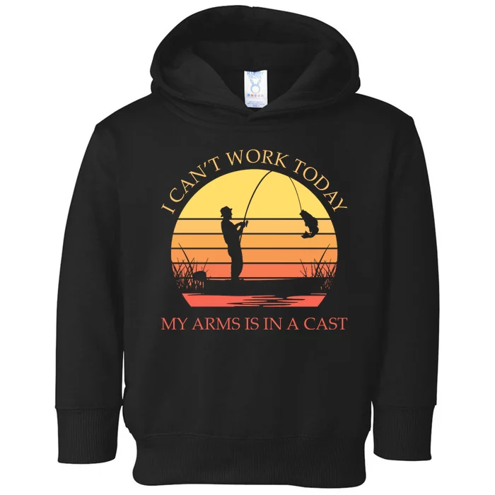 I Can't Work Today My Arms Is In A Cast Funny Fishing Toddler Hoodie