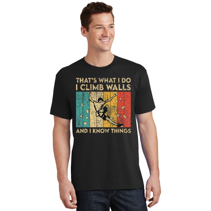 I Climb Walls And I Know Things Funny Rock Climbing Boulder T-Shirt