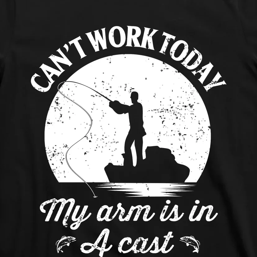 I Cant Work Today My Arm Is In A Cast Funny Fishing T-Shirt