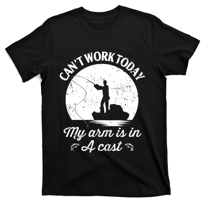 I Cant Work Today My Arm Is In A Cast Funny Fishing T-Shirt