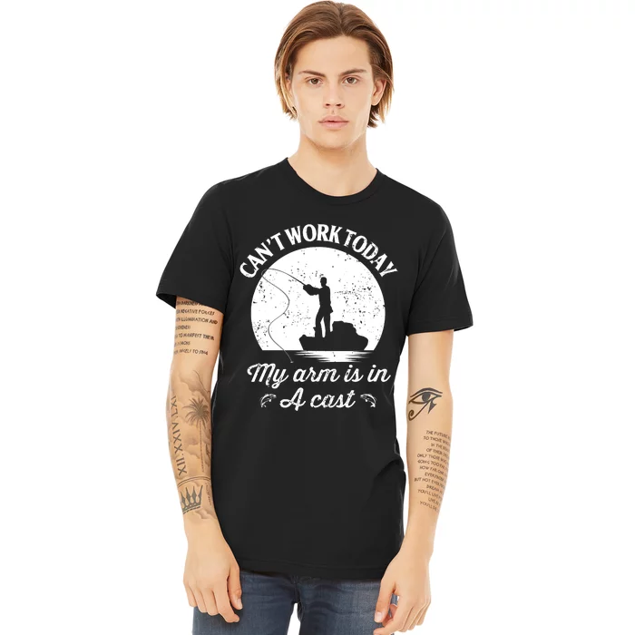 I Cant Work Today My Arm Is In A Cast Funny Fishing Premium T-Shirt