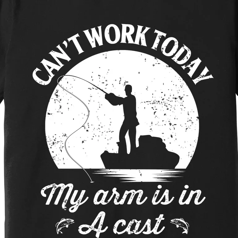 I Cant Work Today My Arm Is In A Cast Funny Fishing Premium T-Shirt