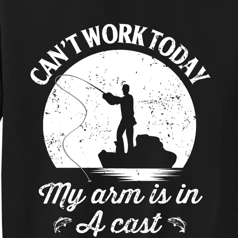 I Cant Work Today My Arm Is In A Cast Funny Fishing Tall Sweatshirt