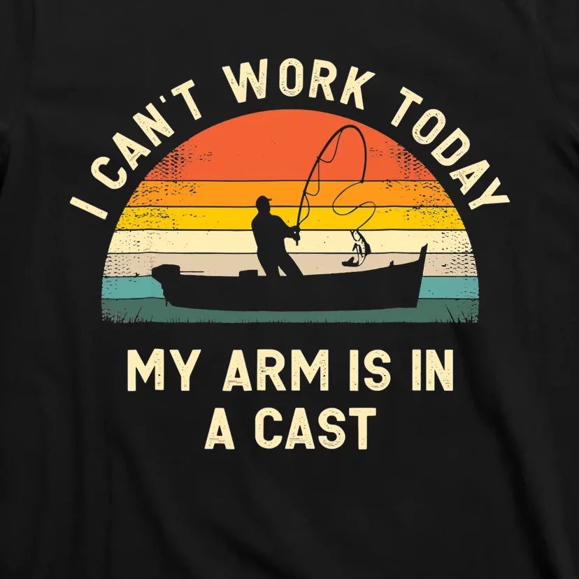 I Can't Work Today My Arm Is in Cast Fisherman Funny Fishing T-Shirt