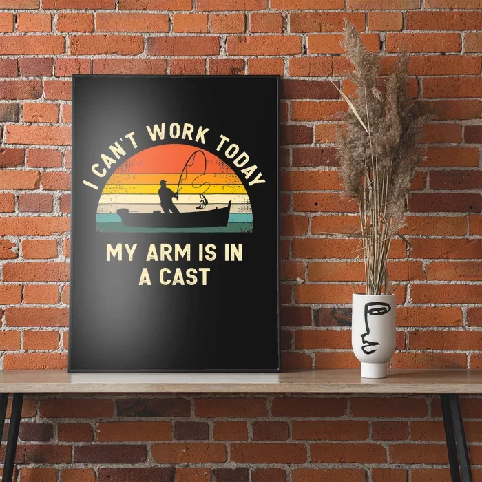 I Can't Work Today My Arm Is in Cast Fisherman Funny Fishing Poster