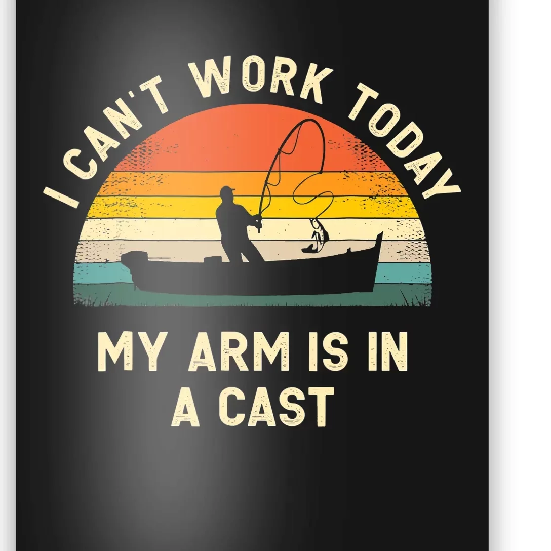 I Can't Work Today My Arm Is in Cast Fisherman Funny Fishing Poster