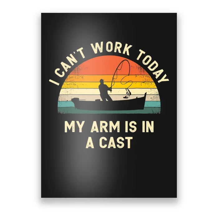 I Can't Work Today My Arm Is in Cast Fisherman Funny Fishing Poster