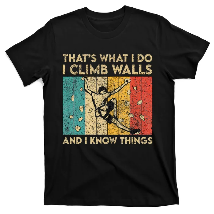 I Climb Walls And I Know Things Funny Rock Climbing Boulder T-Shirt