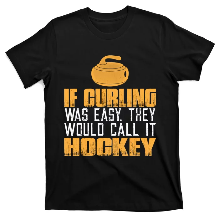 If Curling Was Easy They Would Call It Hockey Funny Curling Gift T-Shirt