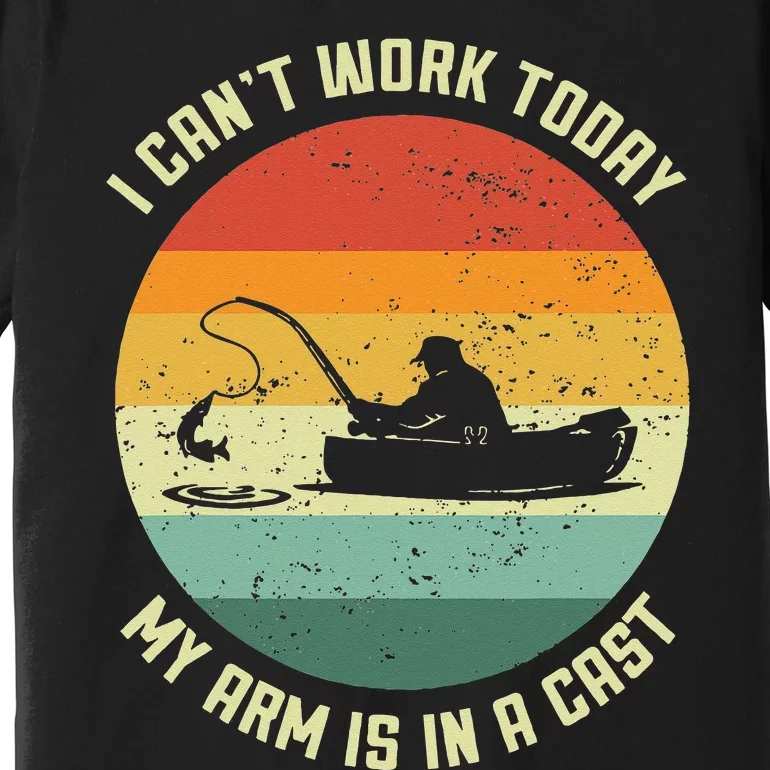 I Can't Work Today My Arm Is In A Cast Fishing Fathers Day Premium T-Shirt