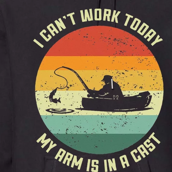 I Cant Work Today My Arm Is In A Cast Fishing Fathers Day Premium Hoodie