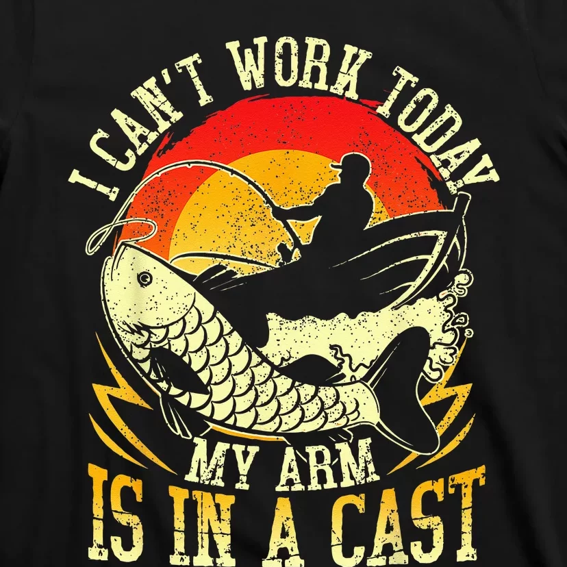 I Cant Work Today My Arm Is In A Cast Fishing Fathers Day T-Shirt