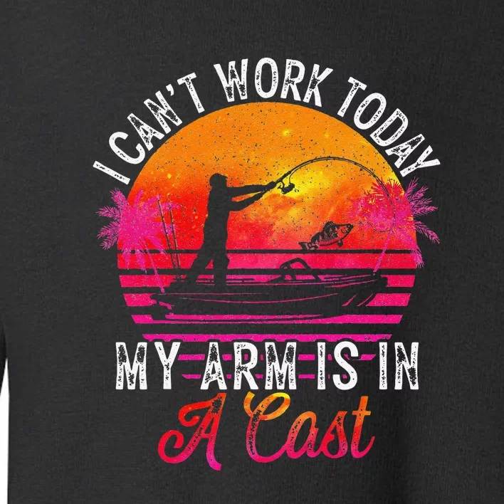 I Can't Work Today My Arm Is In A Cast Funny Fishing Toddler Sweatshirt