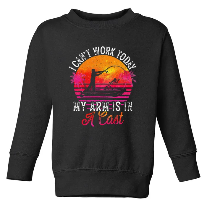 I Can't Work Today My Arm Is In A Cast Funny Fishing Toddler Sweatshirt