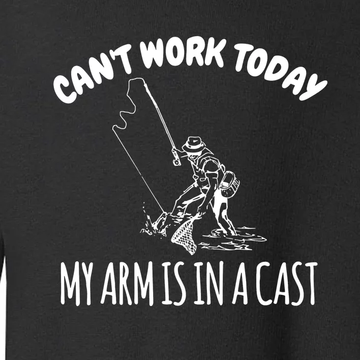 I Can't Work Today My Arm In A Cast Funny Fishing Toddler Sweatshirt