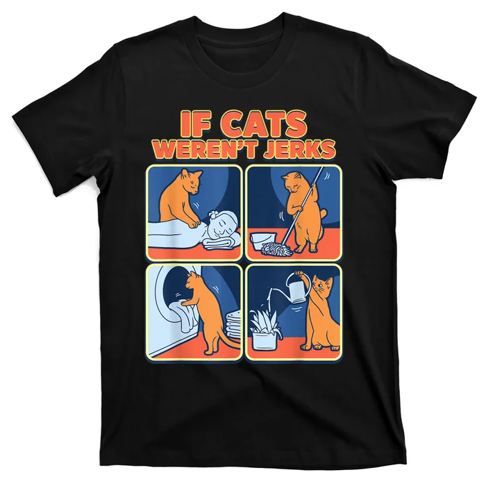 If Cats WerenT Jerks Funny Cat Cute Face Puns T-Shirt