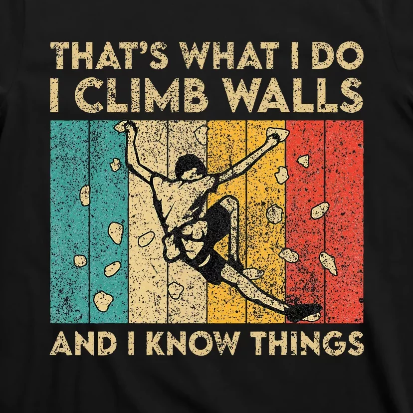 I Climb Walls And I Know Things Funny Rock Climbing Boulder T-Shirt