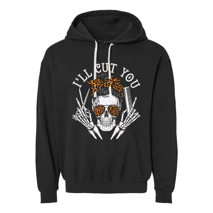 ILl Cut You Skull Hairdresser Hairstyle Haircutter Barber Garment-Dyed Fleece Hoodie