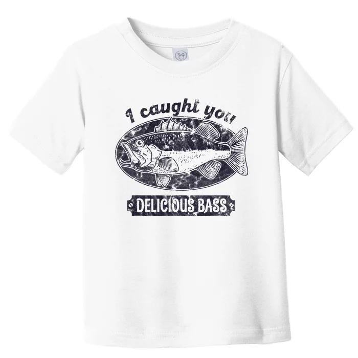 I Caught You A Delicious Bass Funny Fishing Quote Toddler T-Shirt