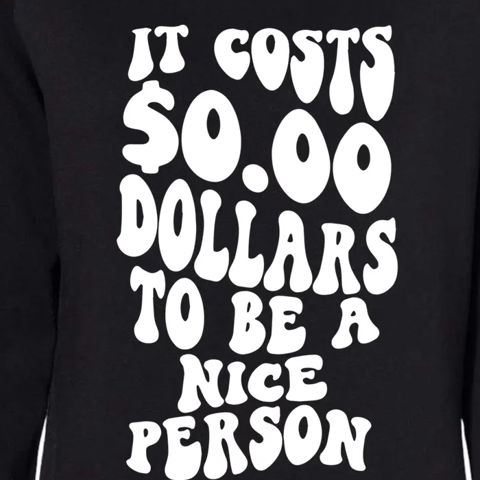 It Costs Zero Dollars To Be A Nice Person Trendy Costume Funny Gift Womens California Wash Sweatshirt