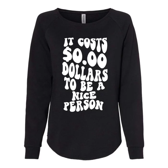 It Costs Zero Dollars To Be A Nice Person Trendy Costume Funny Gift Womens California Wash Sweatshirt