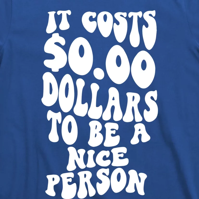 It Costs Zero Dollars To Be A Nice Person Trendy Costume Funny Gift T-Shirt