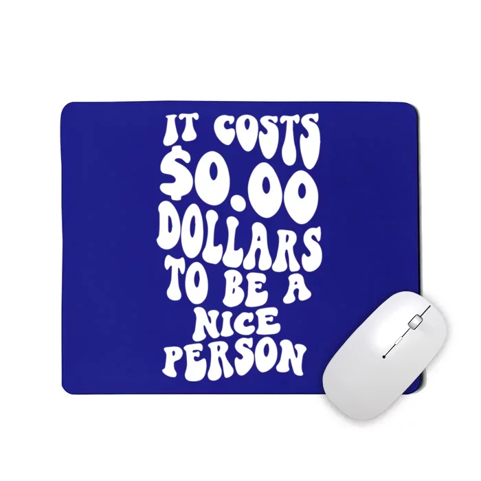 It Costs Zero Dollars To Be A Nice Person Trendy Costume Funny Gift Mousepad