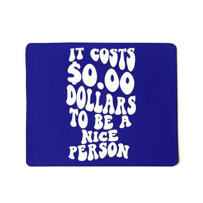 It Costs Zero Dollars To Be A Nice Person Trendy Costume Funny Gift Mousepad