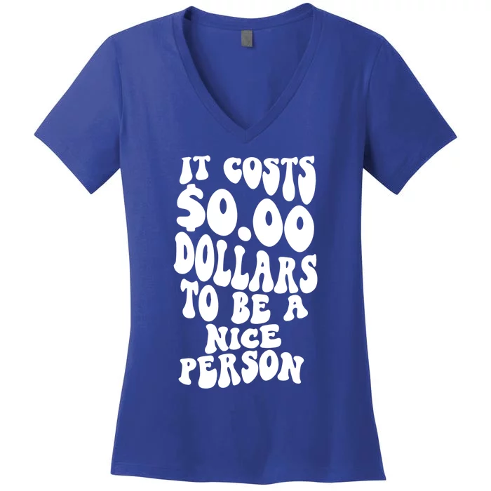 It Costs Zero Dollars To Be A Nice Person Trendy Costume Funny Gift Women's V-Neck T-Shirt