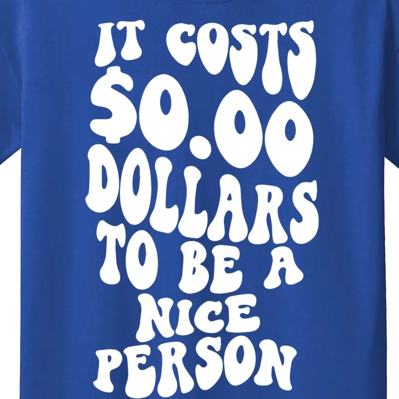 It Costs Zero Dollars To Be A Nice Person Trendy Costume Funny Gift Kids T-Shirt