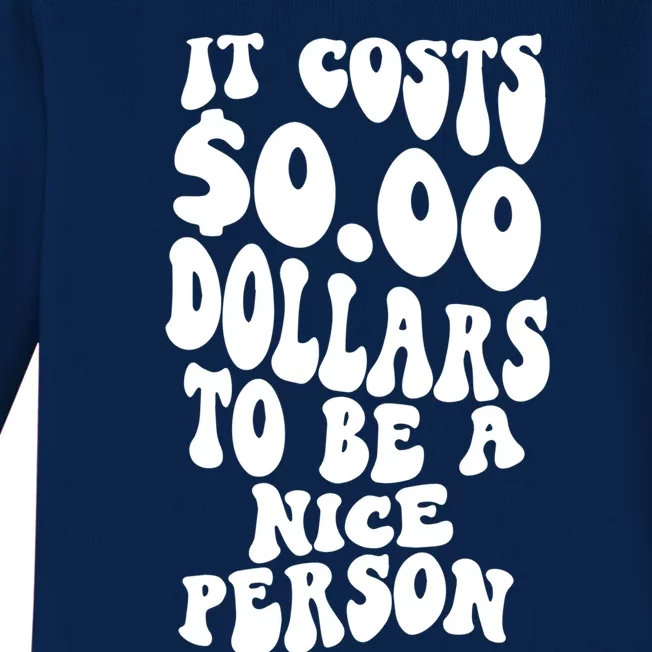 It Costs Zero Dollars To Be A Nice Person Trendy Costume Funny Gift Baby Long Sleeve Bodysuit